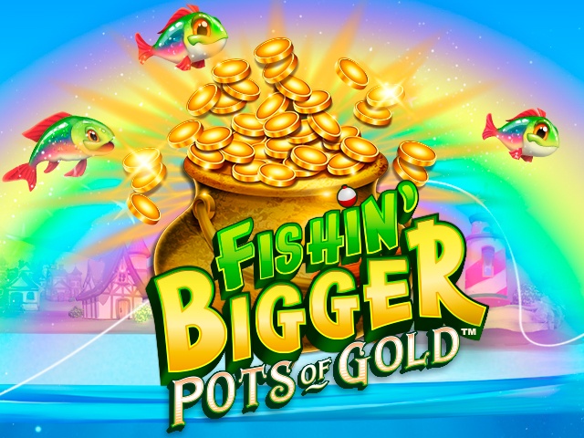 Fishin' Bigger Pots Of Gold‚Ñ¢